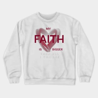 My FAITH is bigger than all I can see Crewneck Sweatshirt